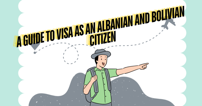 A Guide to Visa as an Albanian and Bolivian Citizen