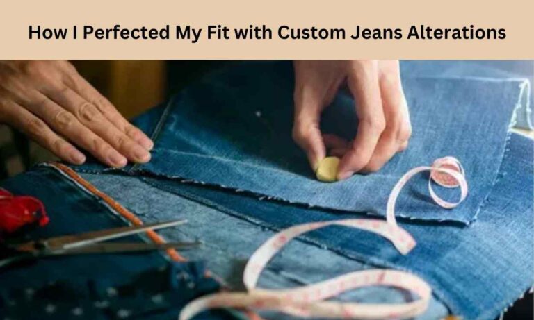 How I Perfected My Fit with Custom Jeans Alterations