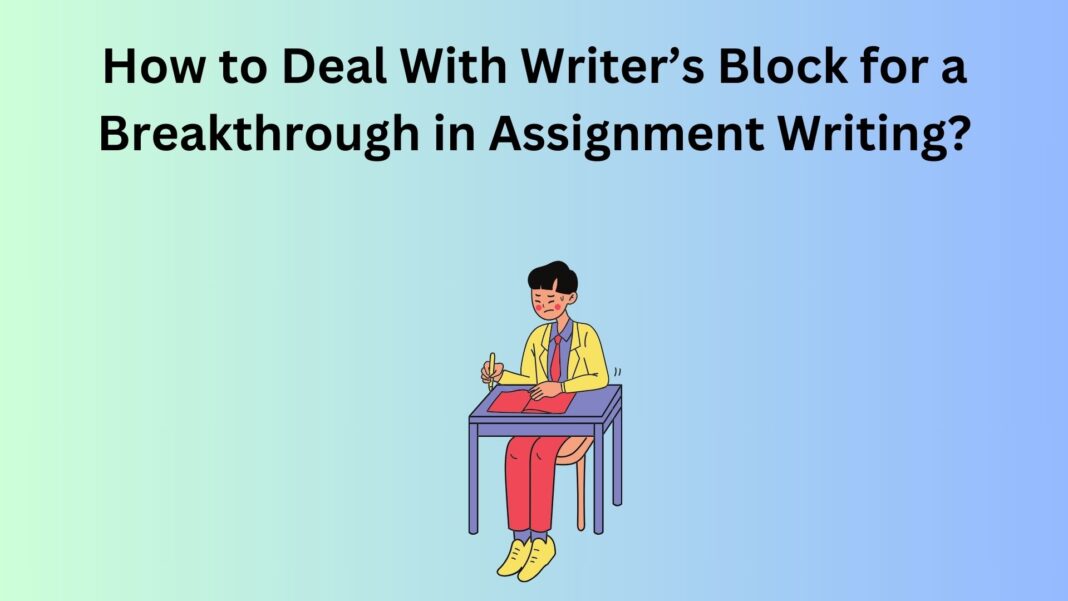 How to Deal With Writer’s Block for a Breakthrough in Assignment Writing