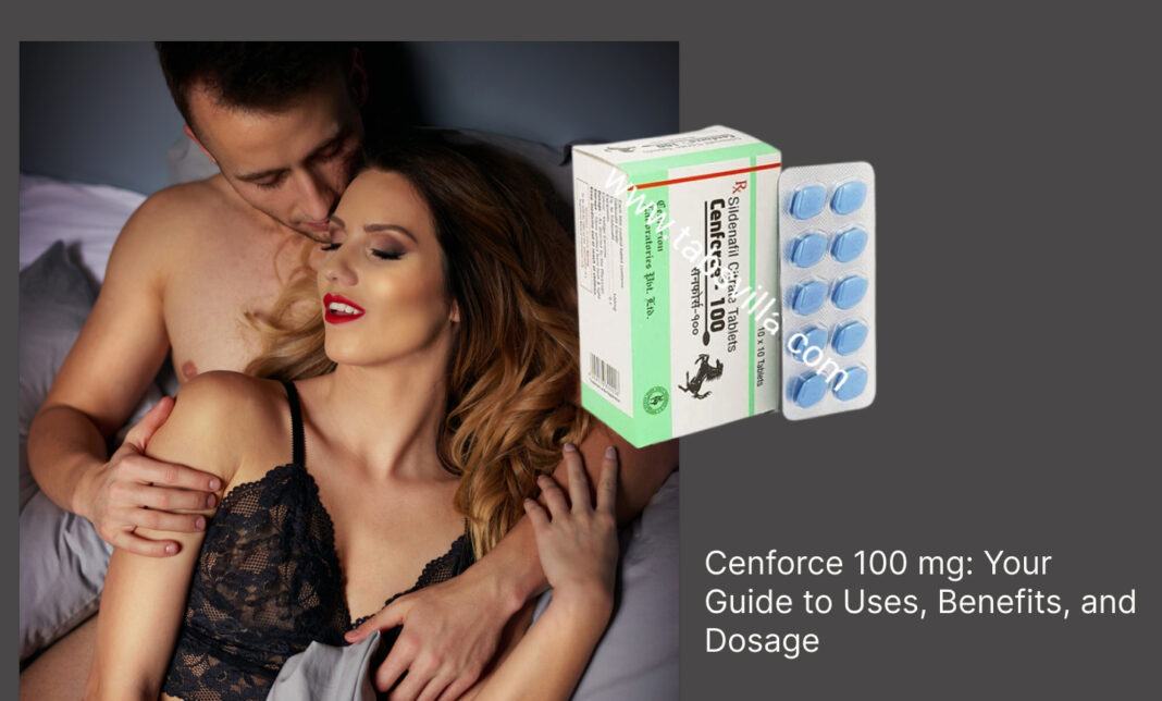 Cenforce 100 mg: Your Guide to Uses, Benefits, and Dosage