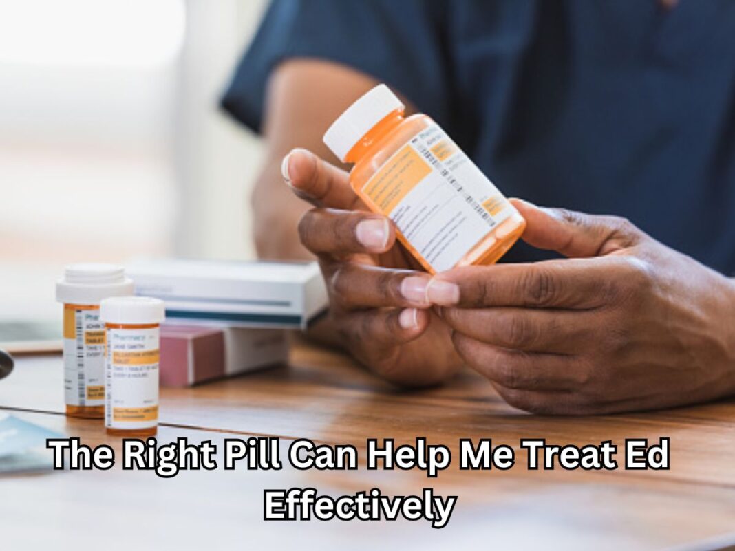 The Right Pill Can Help Me Treat Ed Effectively