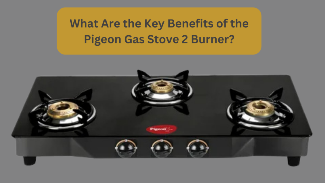 What Are the Key Benefits of the Pigeon Gas Stove 2 Burner