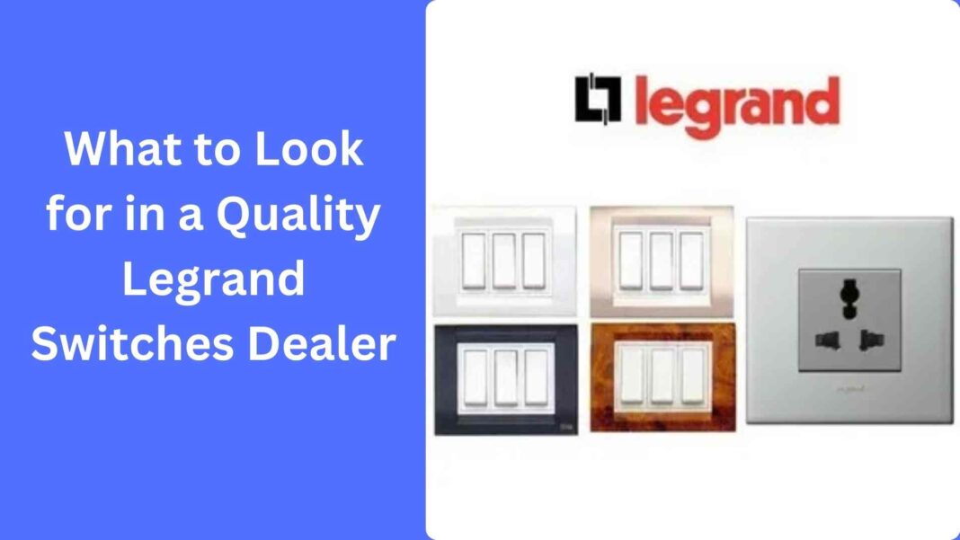 What to Look for in a Quality Legrand Switches Dealer